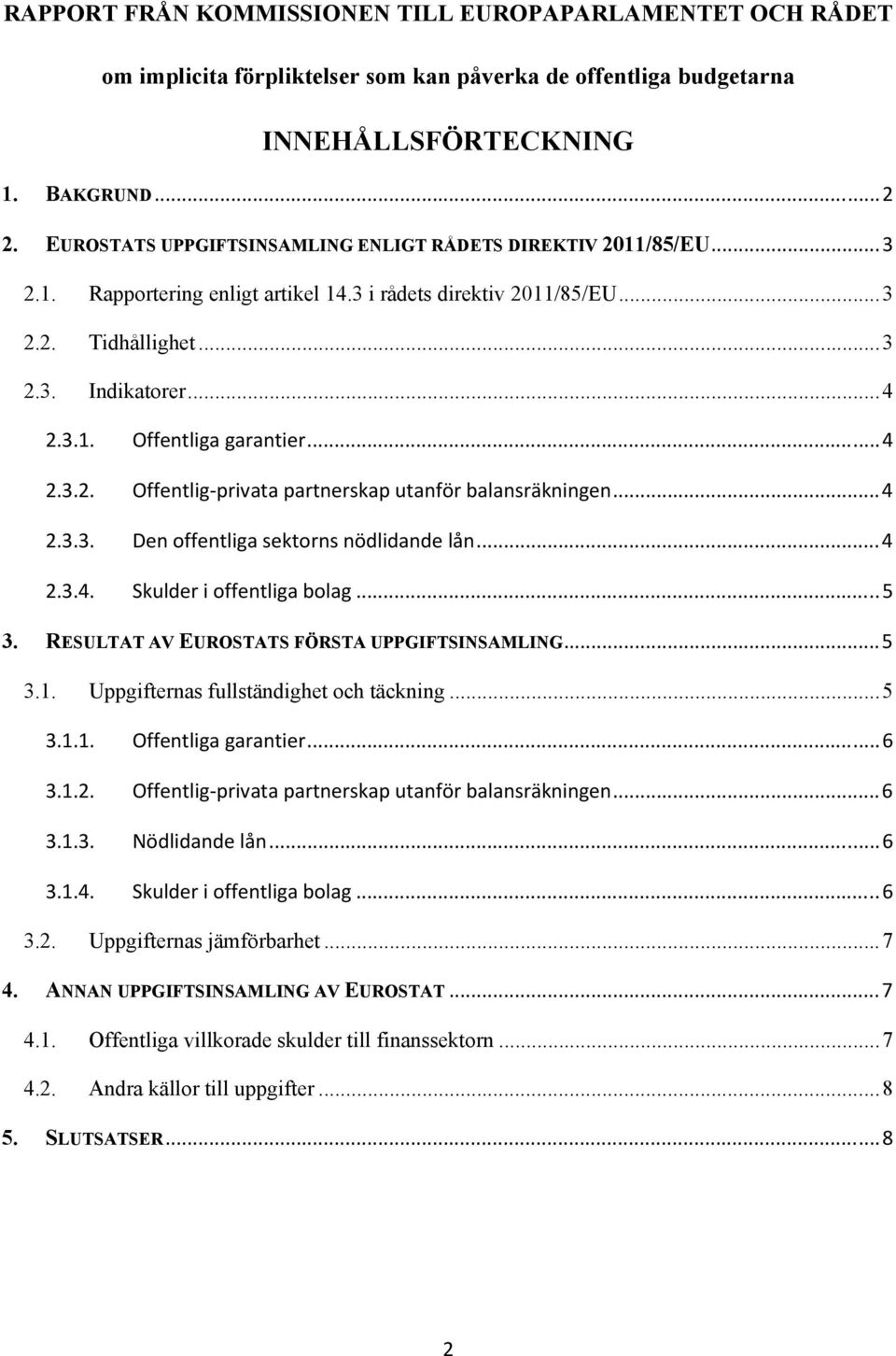 ..4 2.3.2. Offentlig-privata partnerskap utanför balansräkningen...4 2.3.3. Den offentliga sektorns nödlidande lån...4 2.3.4. Skulder i offentliga bolag...5 3.