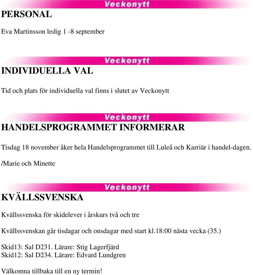 /Marie och Minette KVÄLLSSVENSKA Kvällssvenska för skidelever i årskurs två och tre Kvällssvenskan går tisdagar och onsdagar med