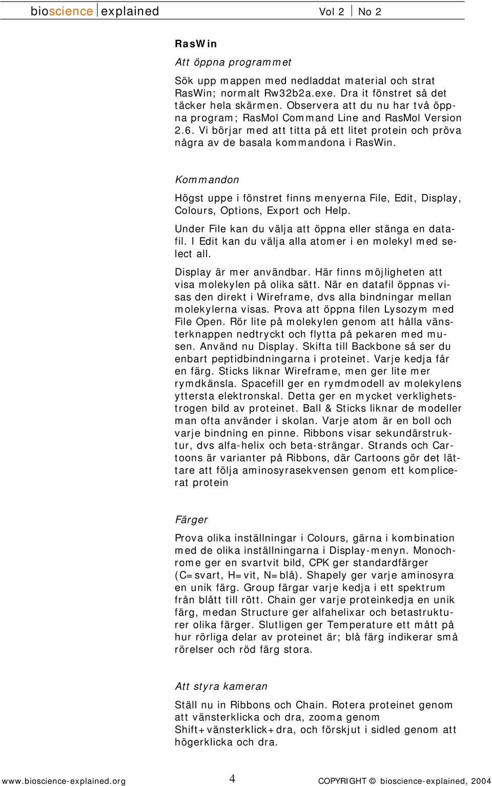 Kommandon Högst uppe i fönstret finns menyerna File, Edit, Display, Colours, Options, Export och Help. Under File kan du välja att öppna eller stänga en datafil.
