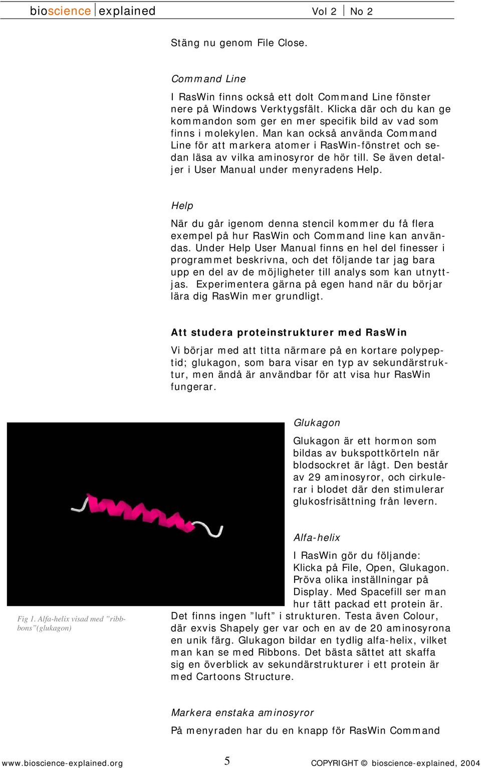 Man kan också använda Command Line för att markera atomer i RasWin-fönstret och sedan läsa av vilka aminosyror de hör till. Se även detaljer i User Manual under menyradens Help.