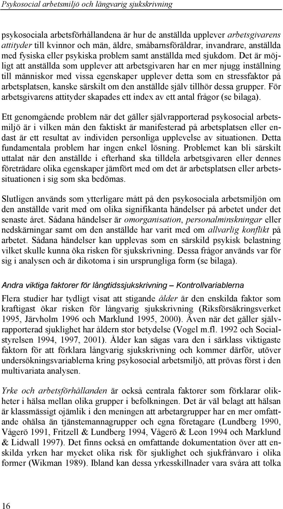 Det är möjligt att anställda som upplever att arbetsgivaren har en mer njugg inställning till människor med vissa egenskaper upplever detta som en stressfaktor på arbetsplatsen, kanske särskilt om