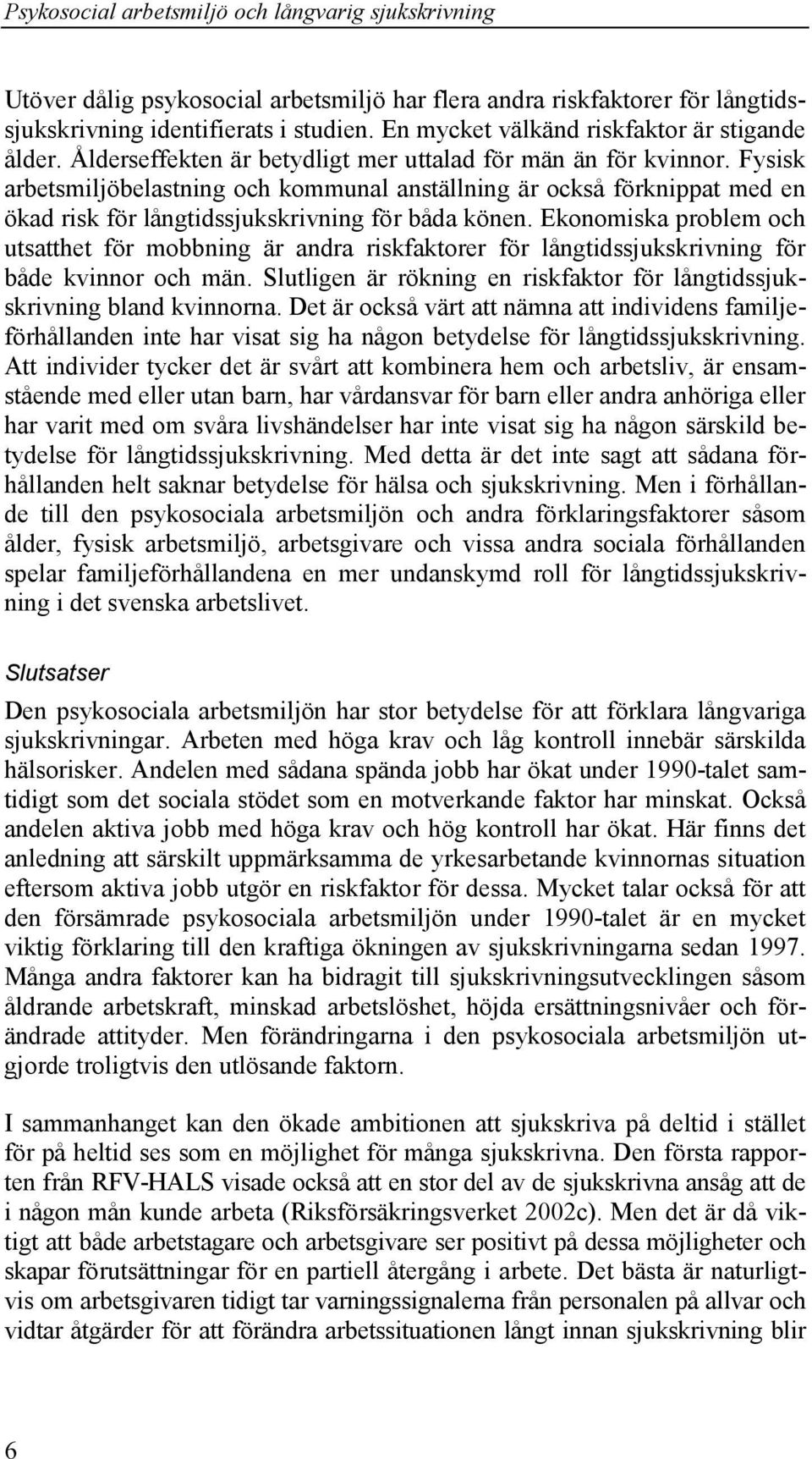 Ekonomiska problem och utsatthet för mobbning är andra riskfaktorer för långtidssjukskrivning för både kvinnor och män. Slutligen är rökning en riskfaktor för långtidssjukskrivning bland kvinnorna.