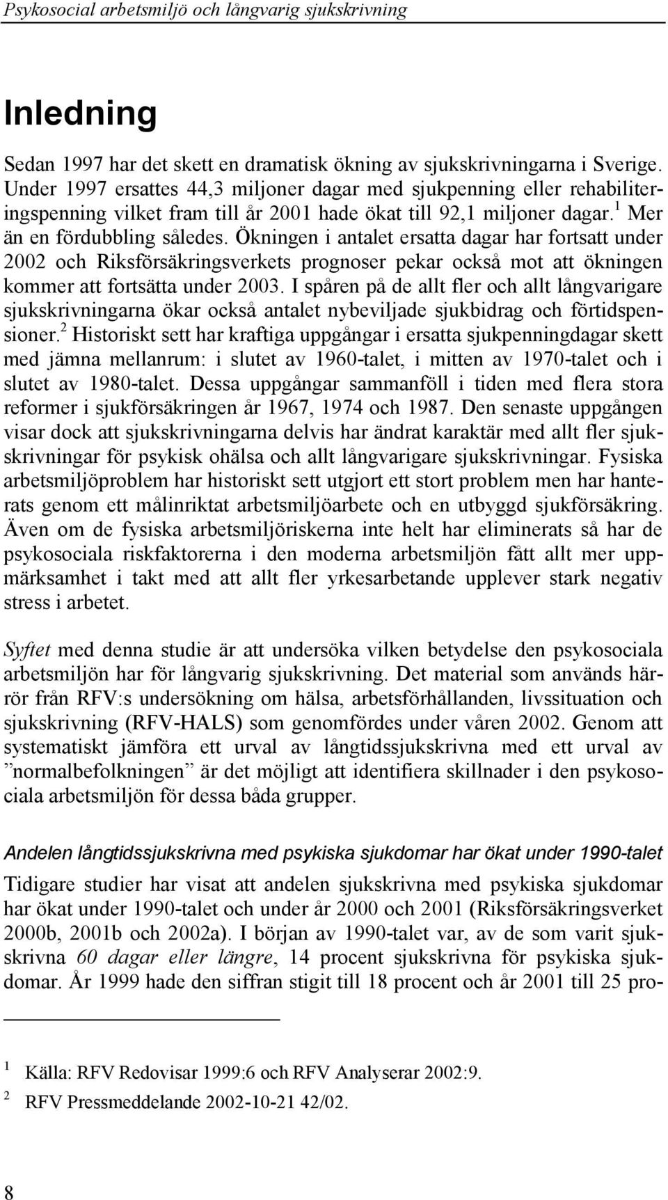 Ökningen i antalet ersatta dagar har fortsatt under 2002 och Riksförsäkringsverkets prognoser pekar också mot att ökningen kommer att fortsätta under 2003.