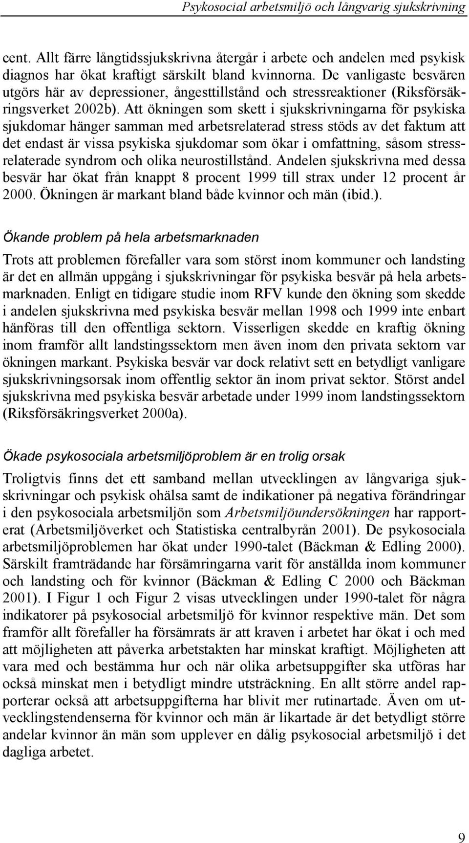 Att ökningen som skett i sjukskrivningarna för psykiska sjukdomar hänger samman med arbetsrelaterad stress stöds av det faktum att det endast är vissa psykiska sjukdomar som ökar i omfattning, såsom