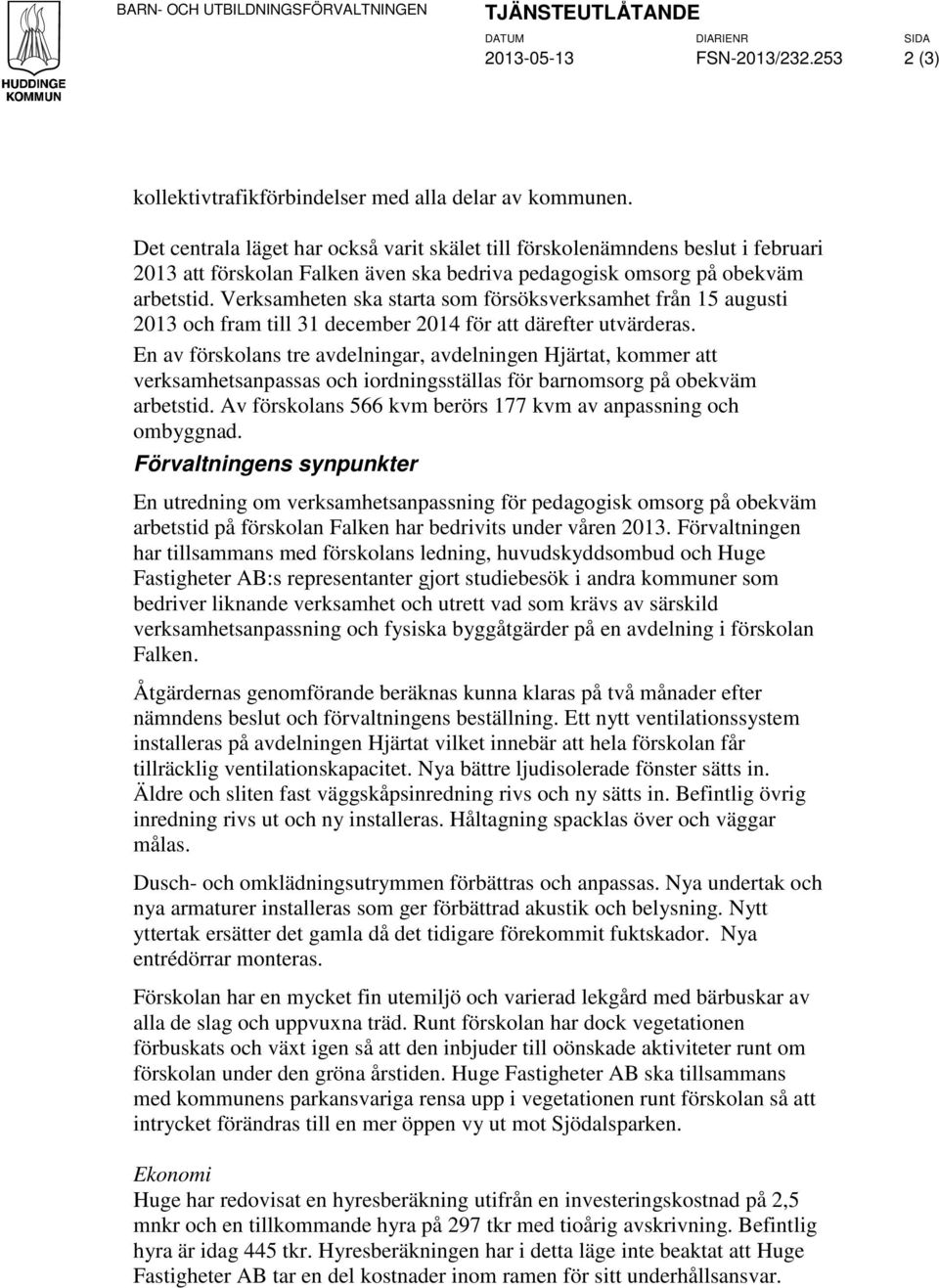 Verksamheten ska starta sm försöksverksamhet från 15 augusti 2013 ch fram till 31 december 2014 för att därefter utvärderas.