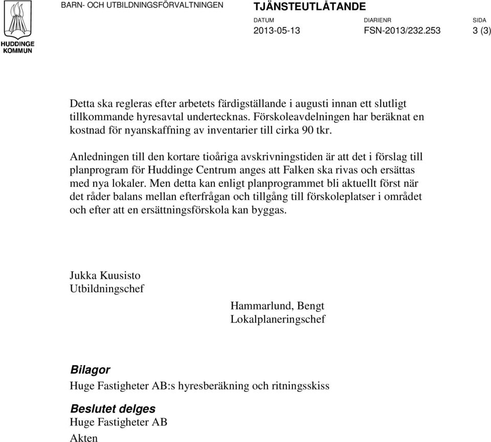 Förskleavdelningen har beräknat en kstnad för nyanskaffning av inventarier till cirka 90 tkr.