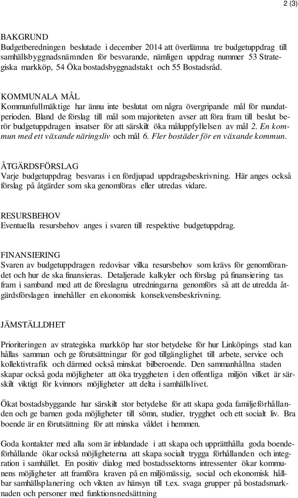 Bland de förslag till mål som majoriteten avser att föra fram till beslut berör budgetuppdragen insatser för att särskilt öka måluppfyllelsen av mål 2. En kommun med ett växande näringsliv och mål 6.