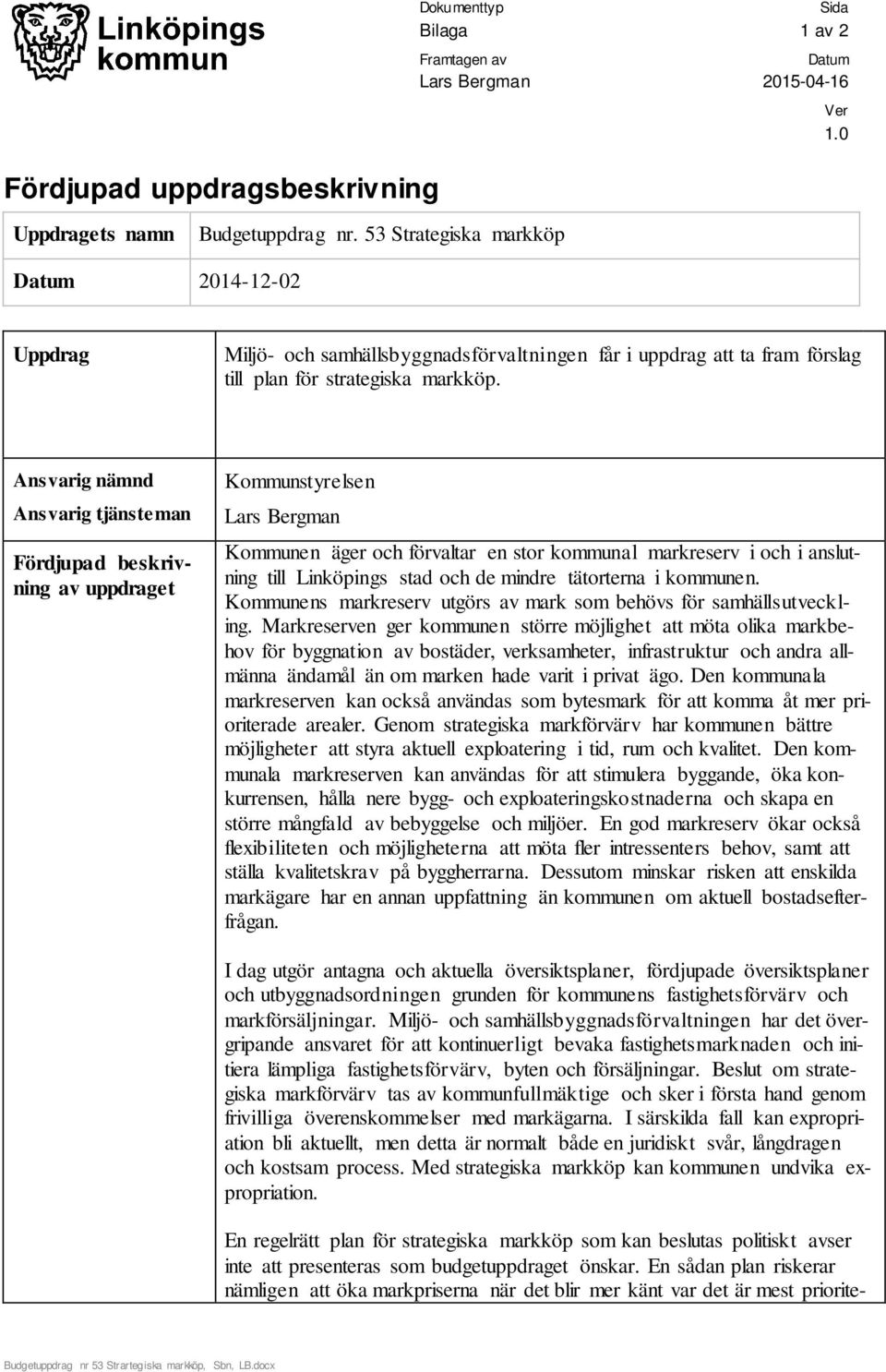 Ansvarig nämnd Ansvarig tjänsteman Fördjupad beskrivning av uppdraget Kommunstyrelsen Lars Bergman Kommunen äger och förvaltar en stor kommunal markreserv i och i anslutning till Linköpings stad och