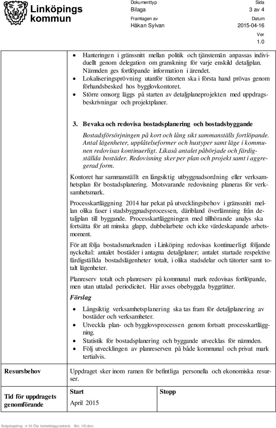 Större omsorg läggs på starten av detaljplaneprojekten med uppdragsbeskrivningar och projektplaner. 3.