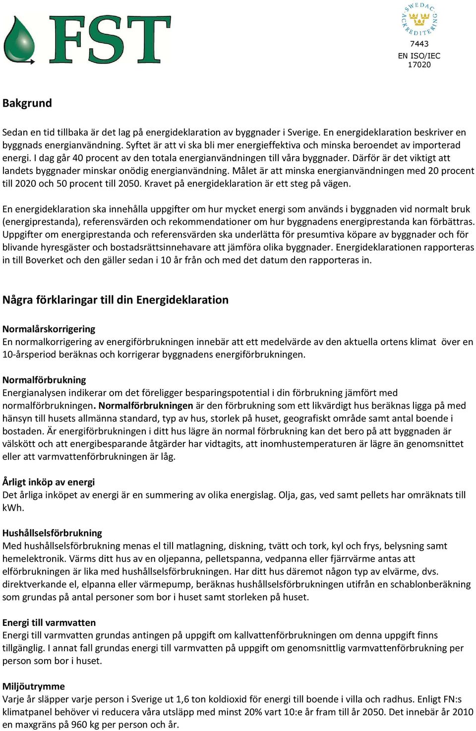 Därför är det viktigt att landets byggnader minskar onödig energianvändning. Målet är att minska energianvändningen med 20 procent till 2020 och 50 procent till 2050.