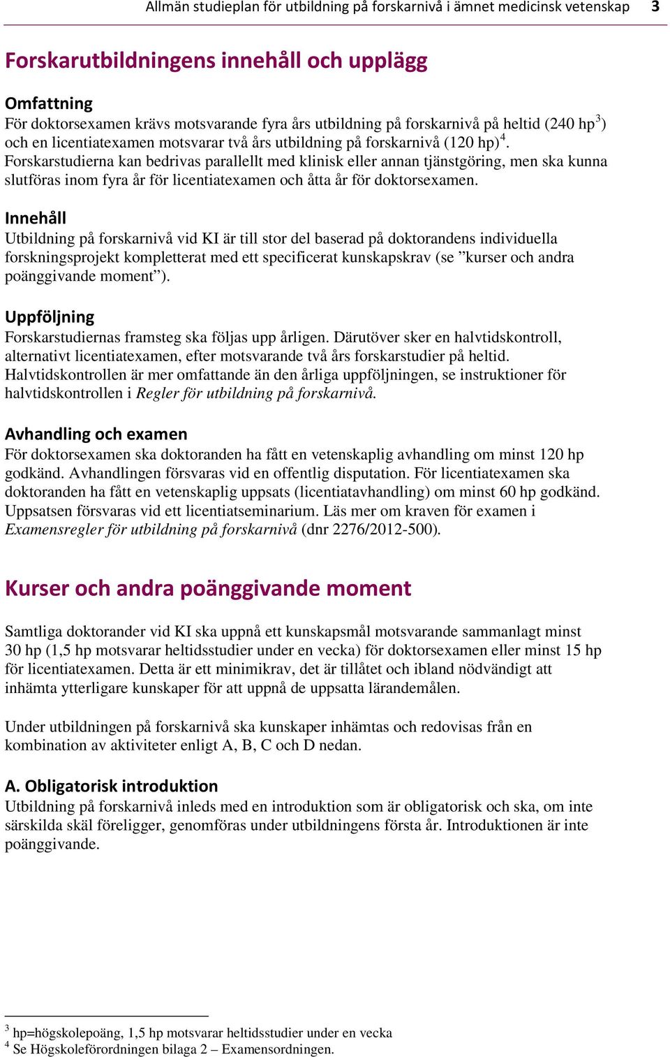 Forskarstudierna kan bedrivas parallellt med klinisk eller annan tjänstgöring, men ska kunna slutföras inom fyra år för licentiatexamen och åtta år för doktorsexamen.