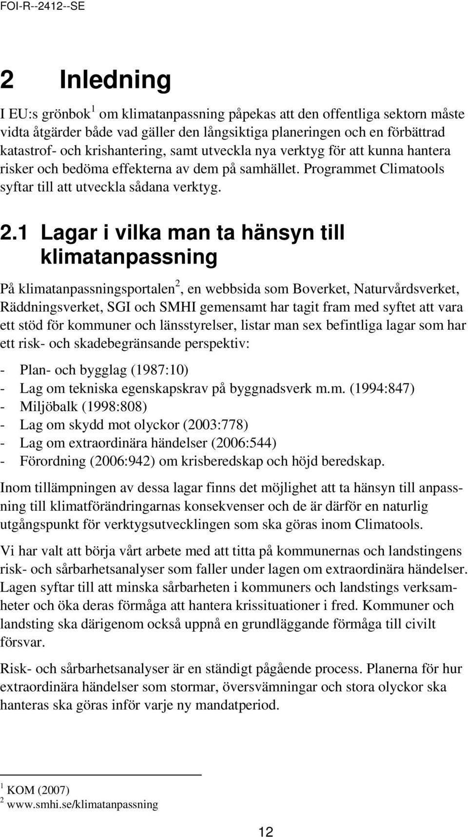 1 Lagar i vilka man ta hänsyn till klimatanpassning På klimatanpassningsportalen 2, en webbsida som Boverket, Naturvårdsverket, Räddningsverket, SGI och SMHI gemensamt har tagit fram med syftet att