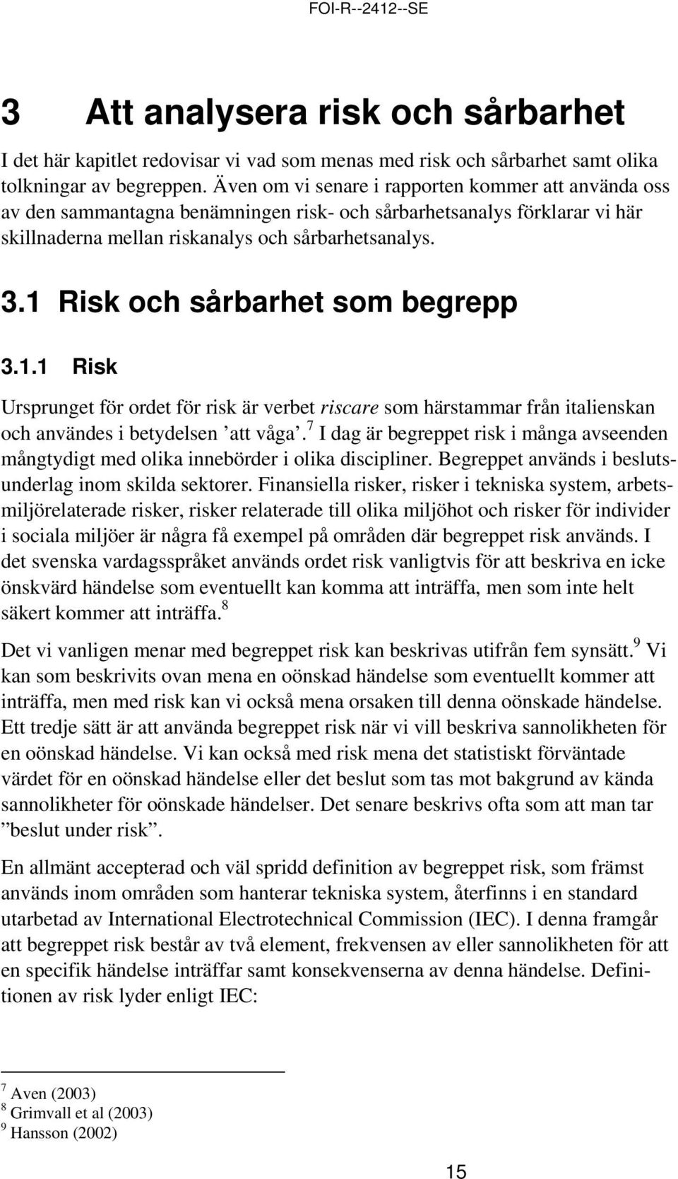1 Risk och sårbarhet som begrepp 3.1.1 Risk Ursprunget för ordet för risk är verbet riscare som härstammar från italienskan och användes i betydelsen att våga.