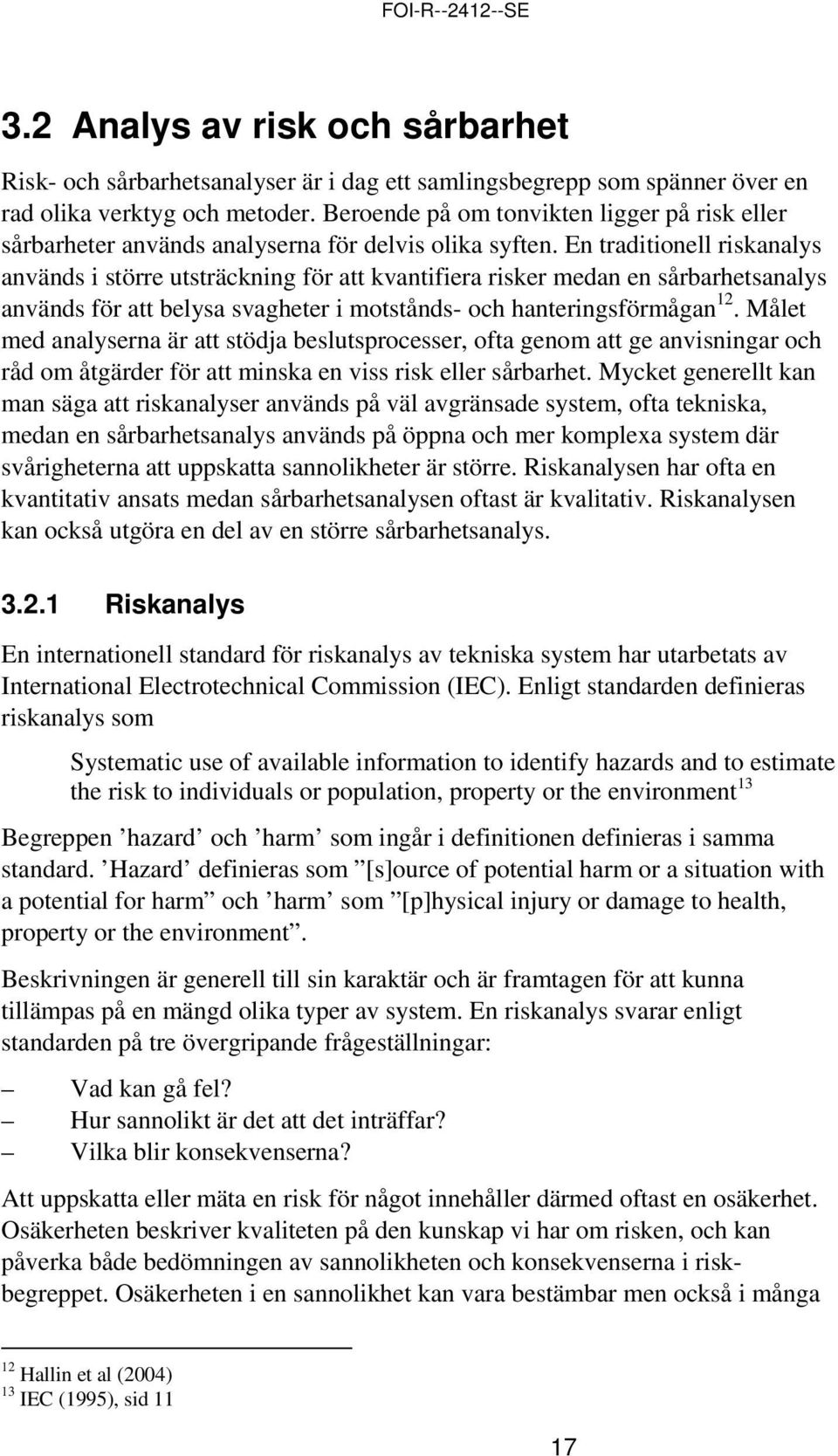 En traditionell riskanalys används i större utsträckning för att kvantifiera risker medan en sårbarhetsanalys används för att belysa svagheter i motstånds- och hanteringsförmågan 12.