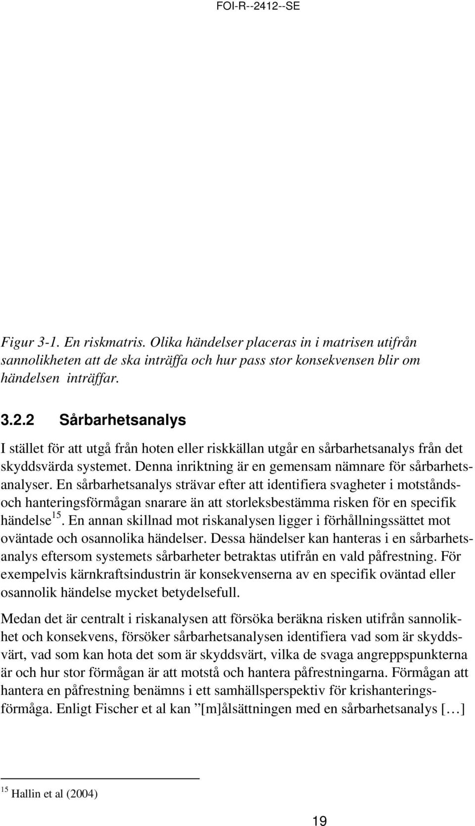 En sårbarhetsanalys strävar efter att identifiera svagheter i motståndsoch hanteringsförmågan snarare än att storleksbestämma risken för en specifik händelse 15.