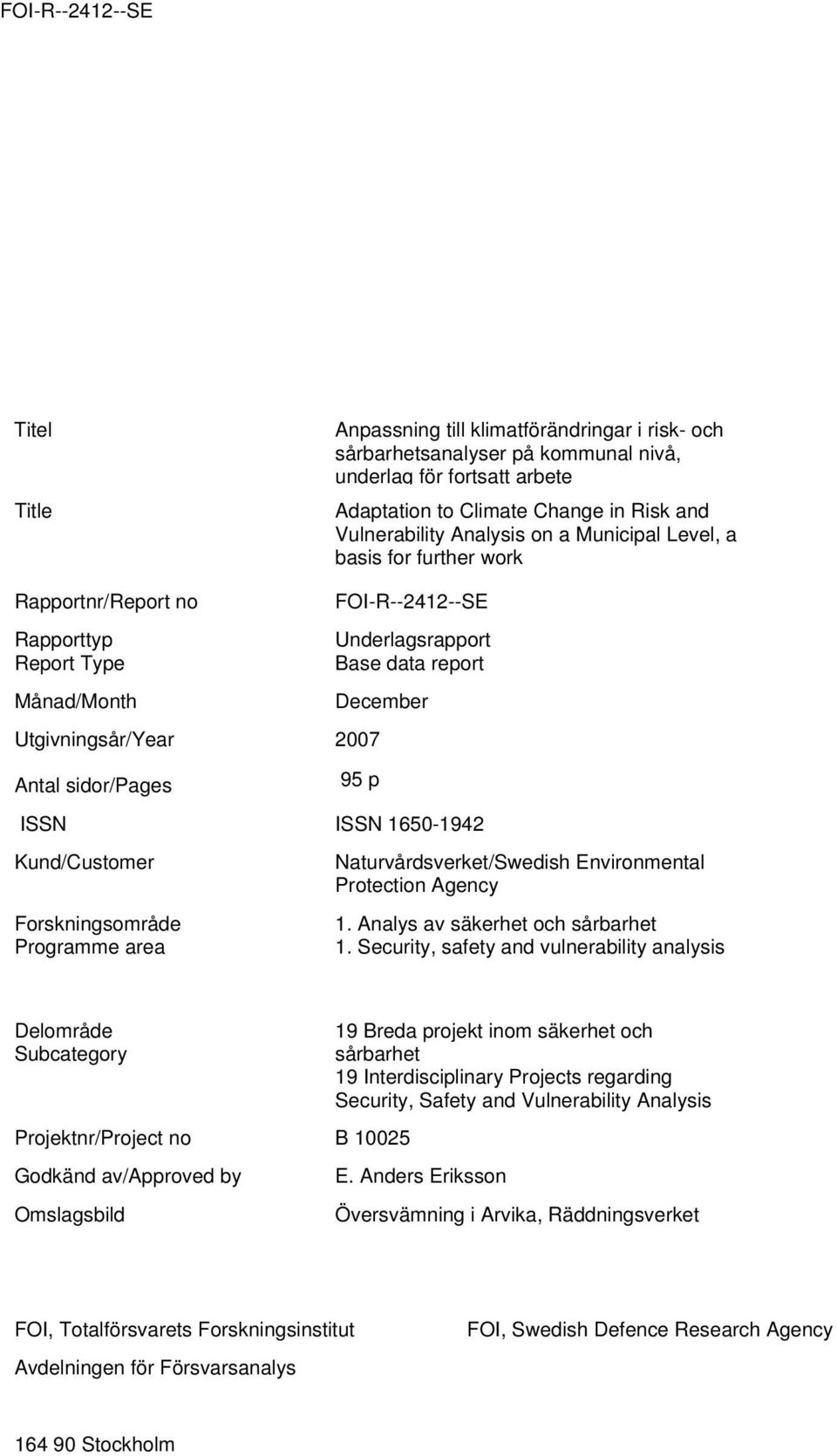 p ISSN ISSN 1650-1942 Kund/Customer Naturvårdsverket/Swedish Environmental Protection Agency Forskningsområde Programme area 1. Analys av säkerhet och sårbarhet 1.