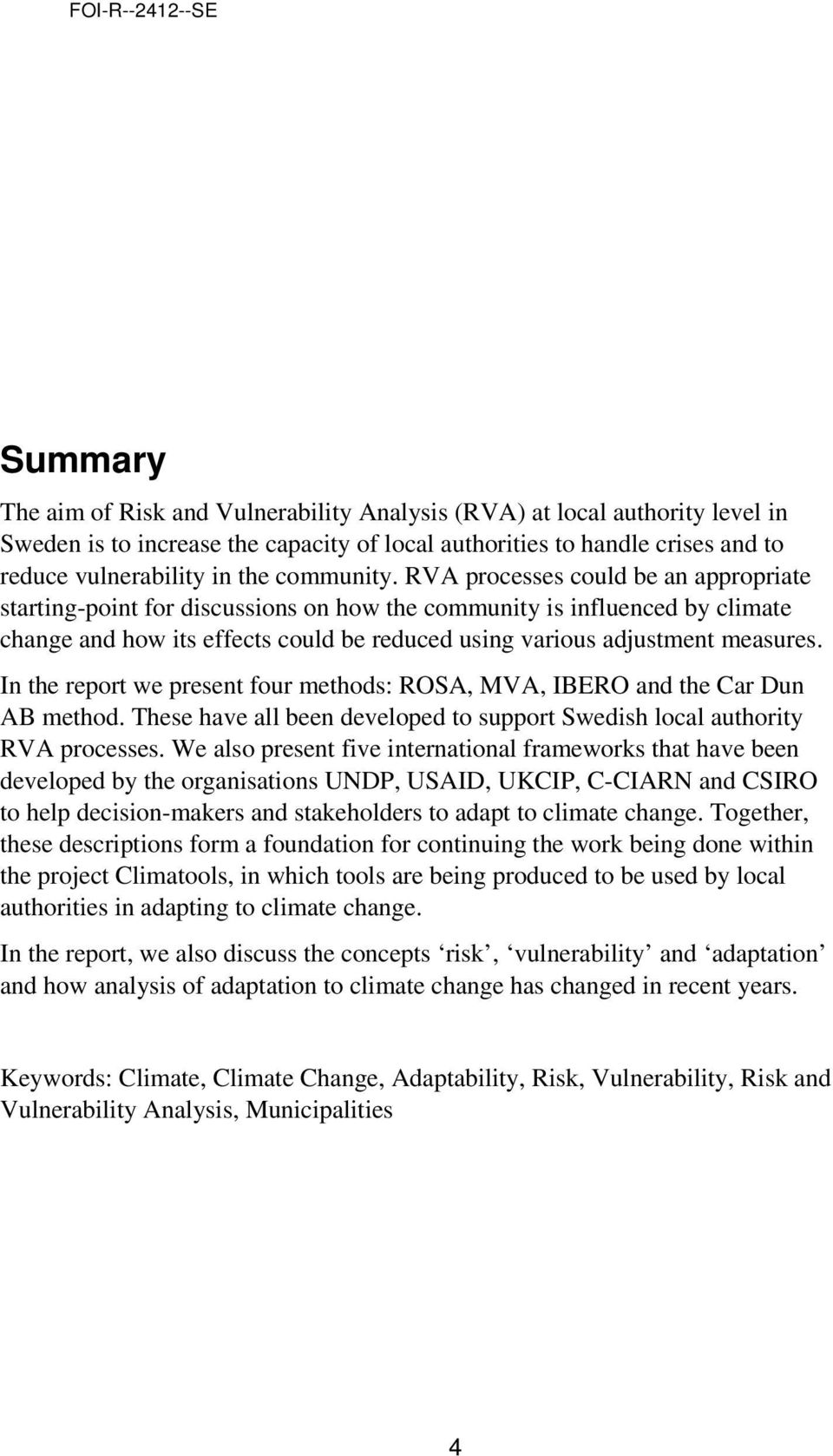 RVA processes could be an appropriate starting-point for discussions on how the community is influenced by climate change and how its effects could be reduced using various adjustment measures.