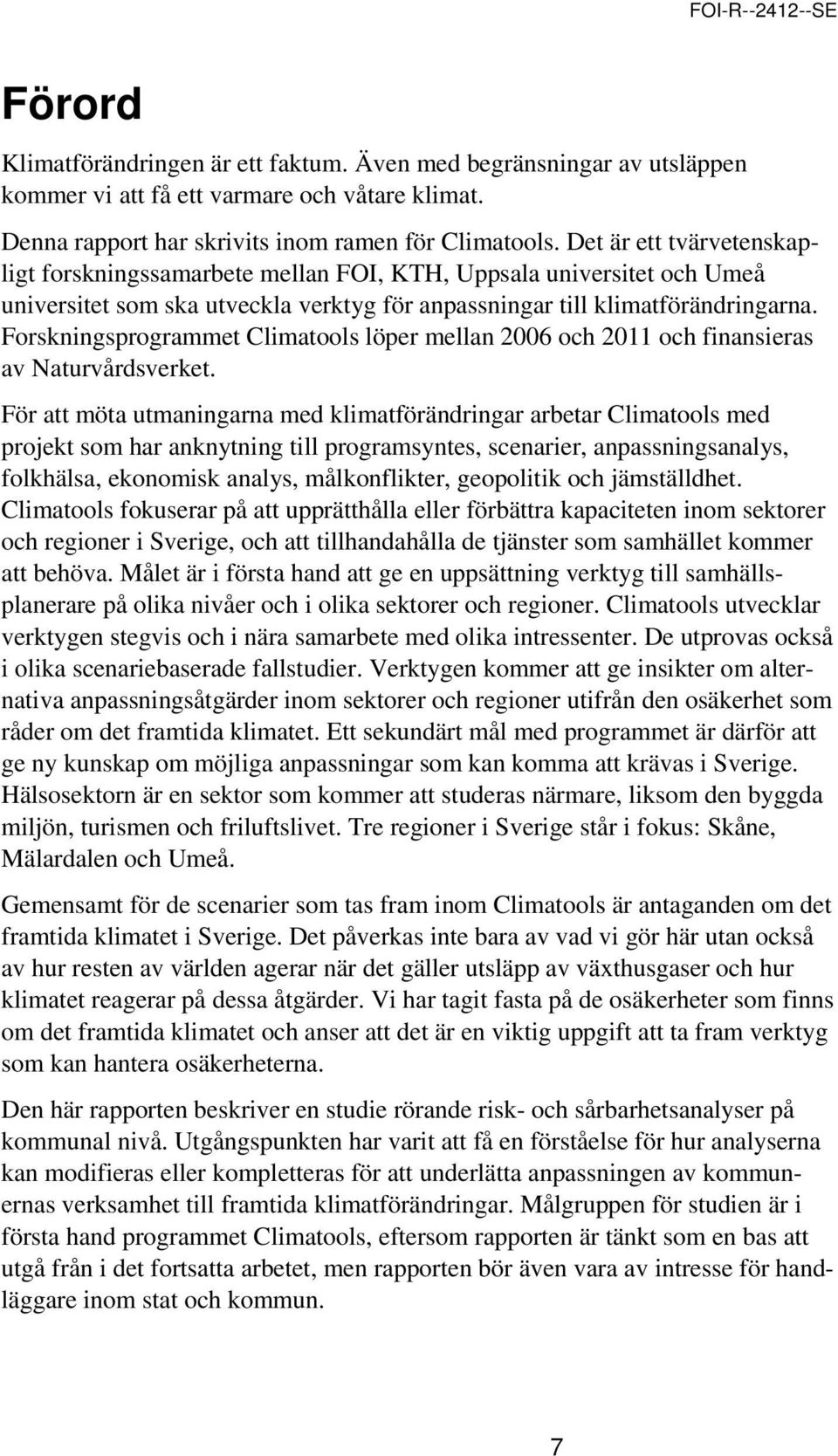 Forskningsprogrammet Climatools löper mellan 2006 och 2011 och finansieras av Naturvårdsverket.