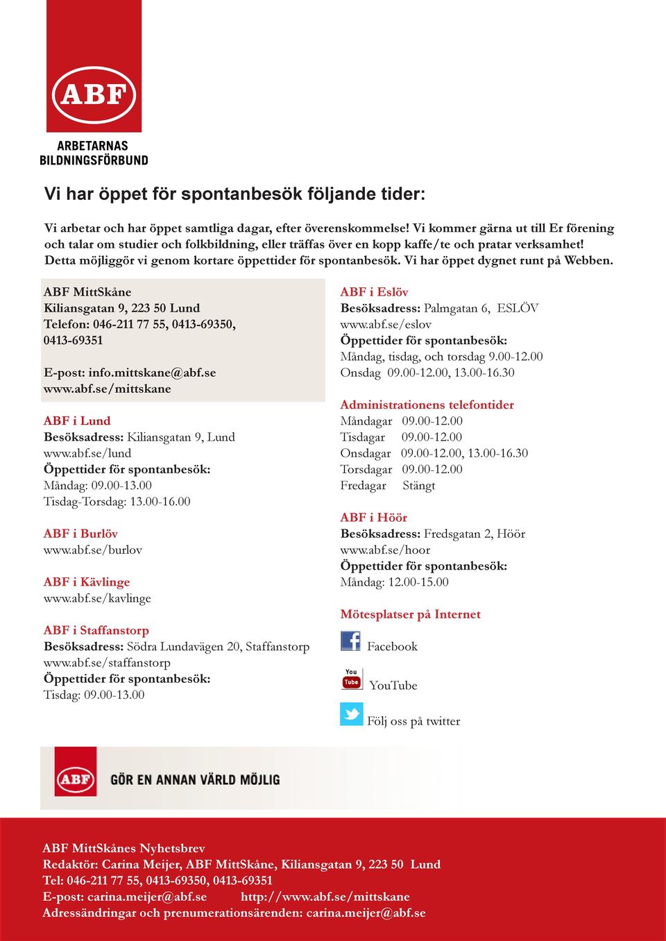 Vi har öppet dygnet runt på Webben. ABF MittSkåne Kiliansgatan 9, 223 50 Lund Telefon: 046-211 77 55, 0413-69350, 0413-69351 E-post: info.mittskane@abf.