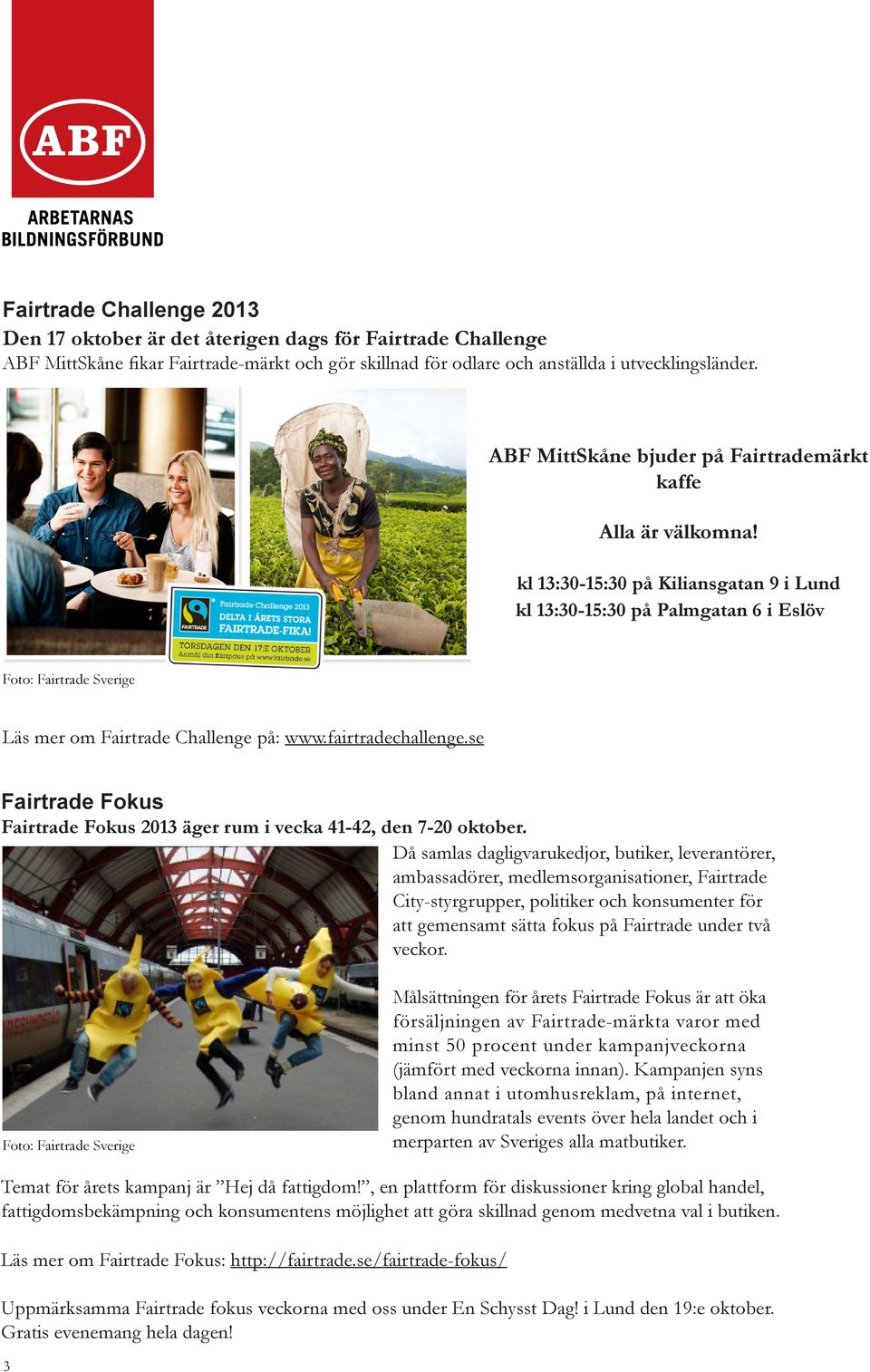 kl 13:30-15:30 på Kiliansgatan 9 i Lund kl 13:30-15:30 på Palmgatan 6 i Eslöv Foto: Fairtrade Sverige Läs mer om Fairtrade Challenge på: www.fairtradechallenge.