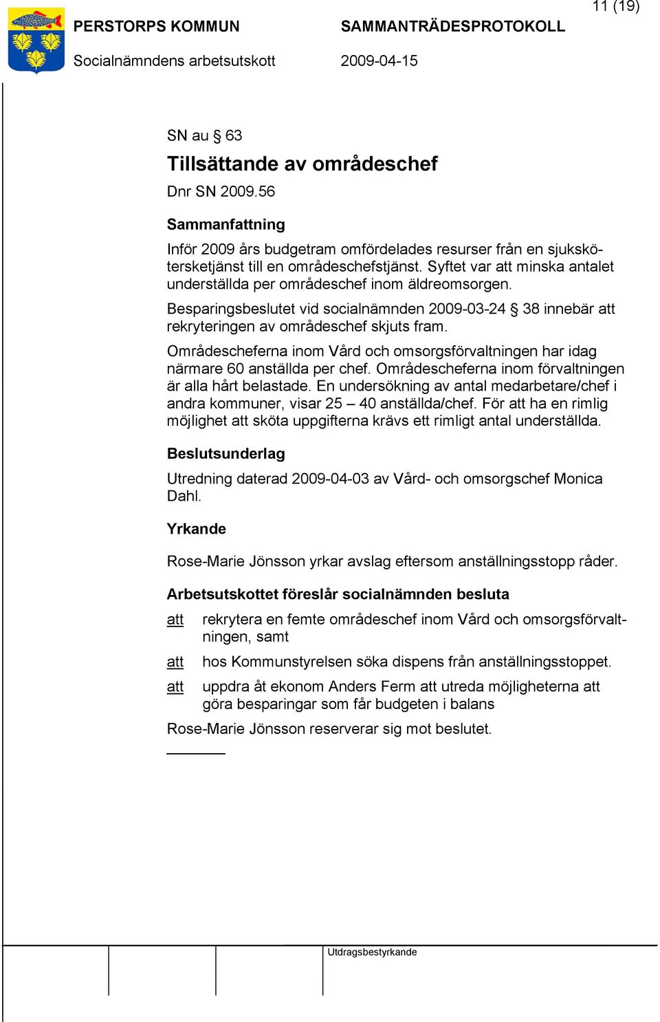 Områdescheferna inom Vård och omsorgsförvaltningen har idag närmare 60 anställda per chef. Områdescheferna inom förvaltningen är alla hårt belastade.