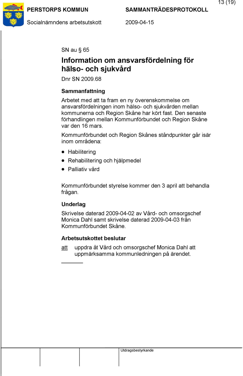 Den senaste förhandlingen mellan Kommunförbundet och Region Skåne var den 16 mars.