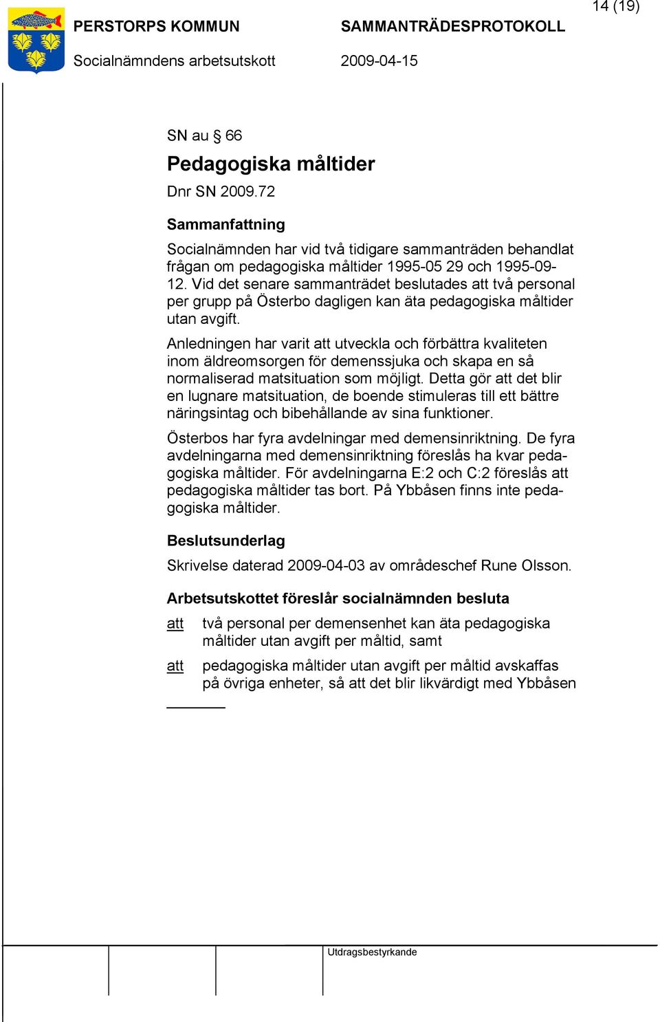 Anledningen har varit att utveckla och förbättra kvaliteten inom äldreomsorgen för demenssjuka och skapa en så normaliserad matsituation som möjligt.