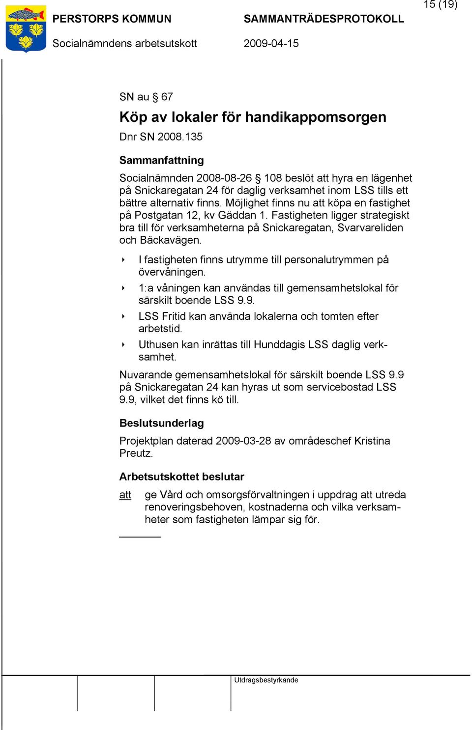 Möjlighet finns nu att köpa en fastighet på Postgatan 12, kv Gäddan 1. Fastigheten ligger strategiskt bra till för verksamheterna på Snickaregatan, Svarvareliden och Bäckavägen.