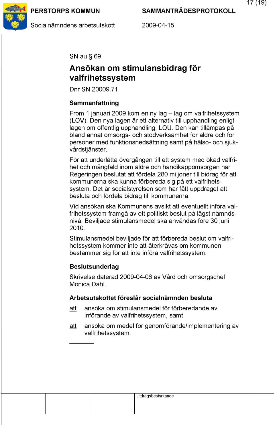 Den kan tillämpas på bland annat omsorgs- och stödverksamhet för äldre och för personer med funktionsnedsättning samt på hälso- och sjukvårdstjänster.