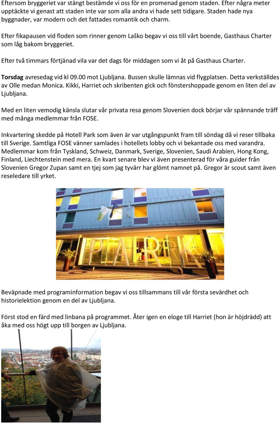 Efter två timmars förtjänad vila var det dags för middagen som vi åt på Gasthaus Charter. Torsdag avresedag vid kl 09.00 mot Ljubljana. Bussen skulle lämnas vid flygplatsen.