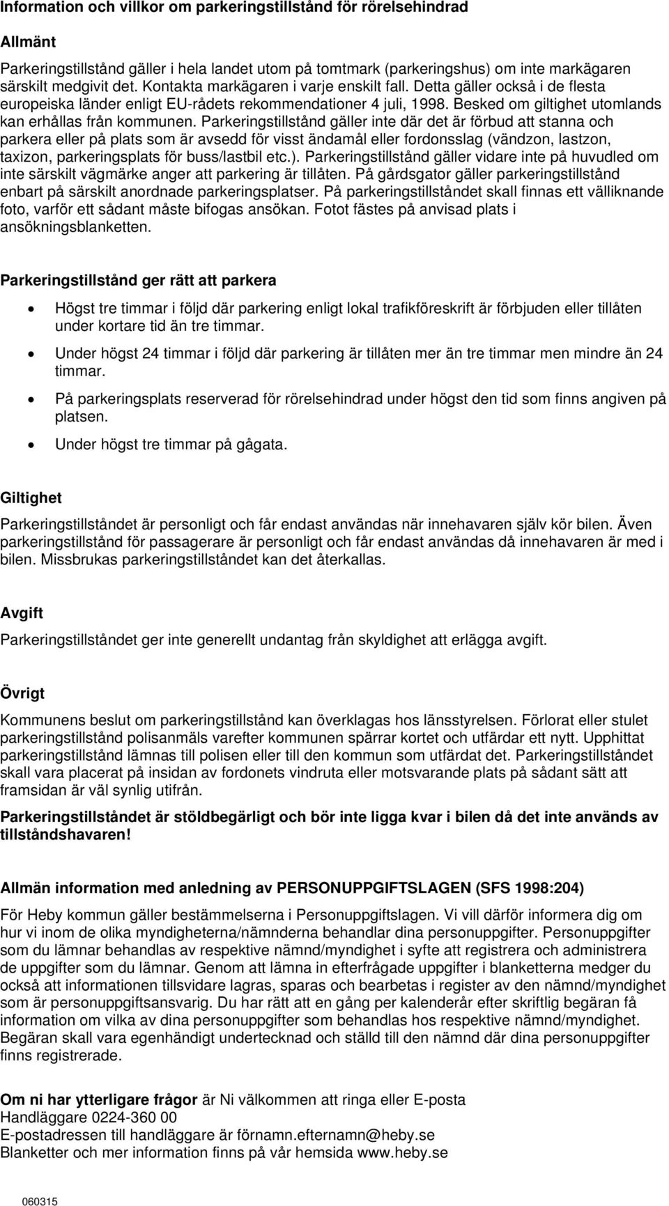 Parkeringstillstånd gäller inte där det är förbud att stanna och parkera eller på plats som är avsedd för visst ändamål eller fordonsslag (vändzon, lastzon, taxizon, parkeringsplats för buss/lastbil