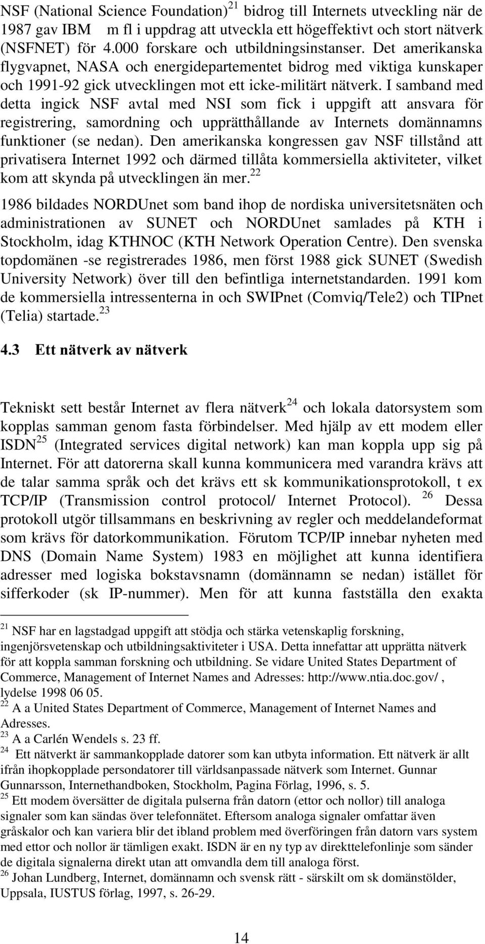 I samband med detta ingick NSF avtal med NSI som fick i uppgift att ansvara för registrering, samordning och upprätthållande av Internets domännamns funktioner (se nedan).