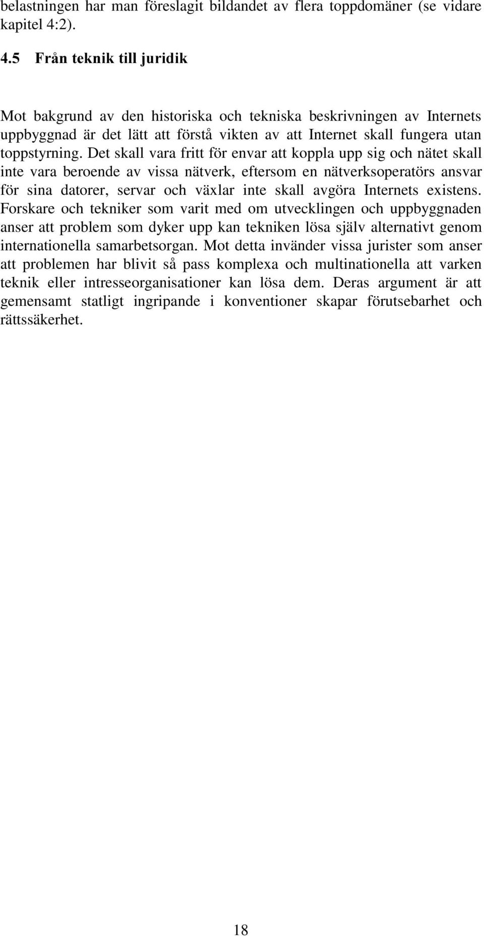 Det skall vara fritt för envar att koppla upp sig och nätet skall inte vara beroende av vissa nätverk, eftersom en nätverksoperatörs ansvar för sina datorer, servar och växlar inte skall avgöra