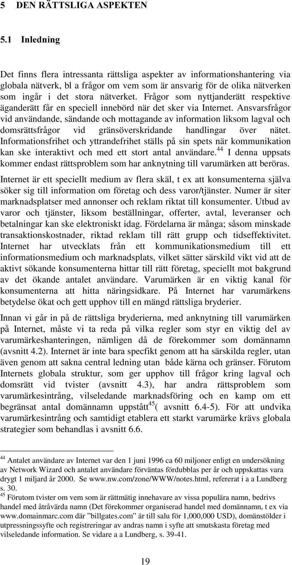 Ansvarsfrågor vid användande, sändande och mottagande av information liksom lagval och domsrättsfrågor vid gränsöverskridande handlingar över nätet.