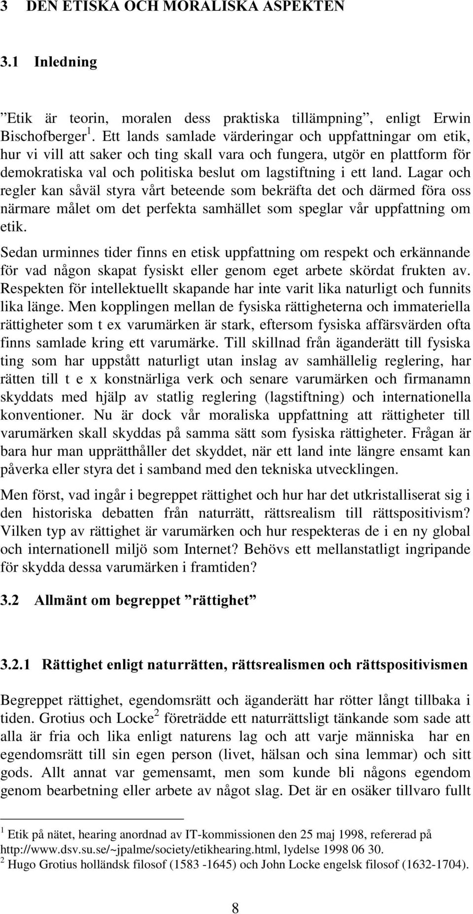 Lagar och regler kan såväl styra vårt beteende som bekräfta det och därmed föra oss närmare målet om det perfekta samhället som speglar vår uppfattning om etik.