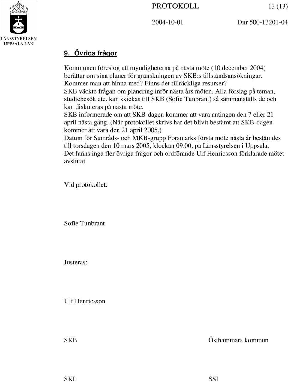 Finns det tillräckliga resurser? SKB väckte frågan om planering inför nästa års möten. Alla förslag på teman, studiebesök etc.