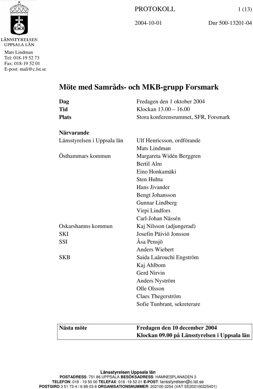 00 Plats Stora konferensrummet, SFR, Forsmark Närvarande Länsstyrelsen i Uppsala län Östhammars kommun Oskarshamns kommun SKI SSI SKB Ulf Henricsson, ordförande Mats Lindman Margareta Widén Berggren