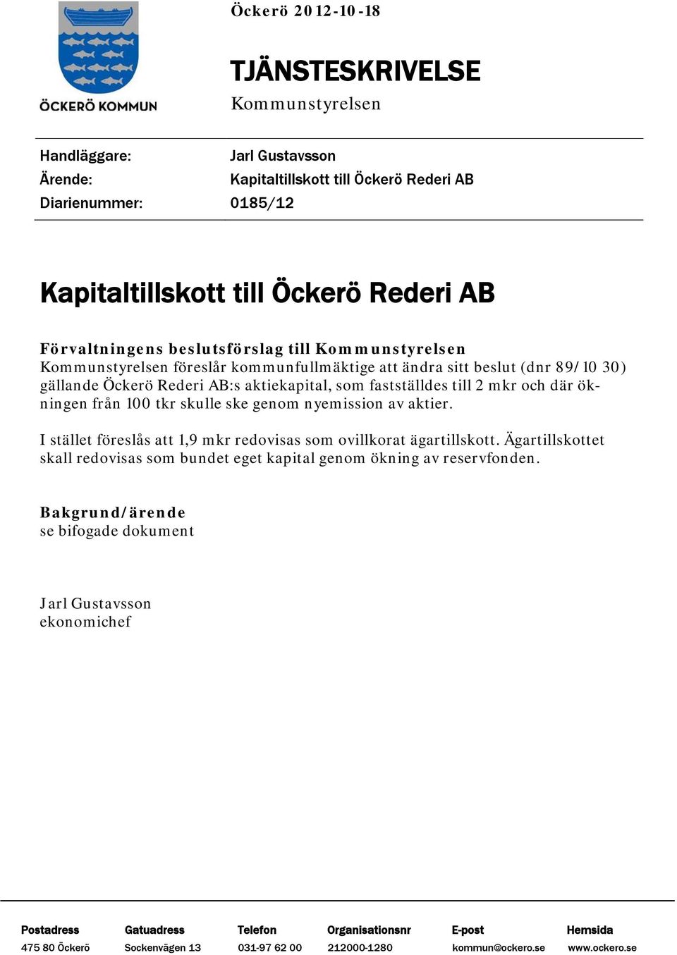 mkr och där ökningen från 100 tkr skulle ske genom nyemission av aktier. I stället föreslås att 1,9 mkr redovisas som ovillkorat ägartillskott.