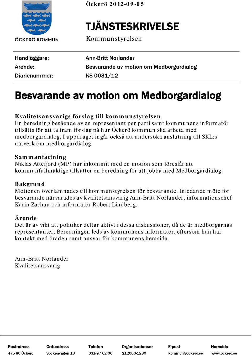 medborgardialog. I uppdraget ingår också att undersöka anslutning till SKL:s nätverk om medborgardialog.