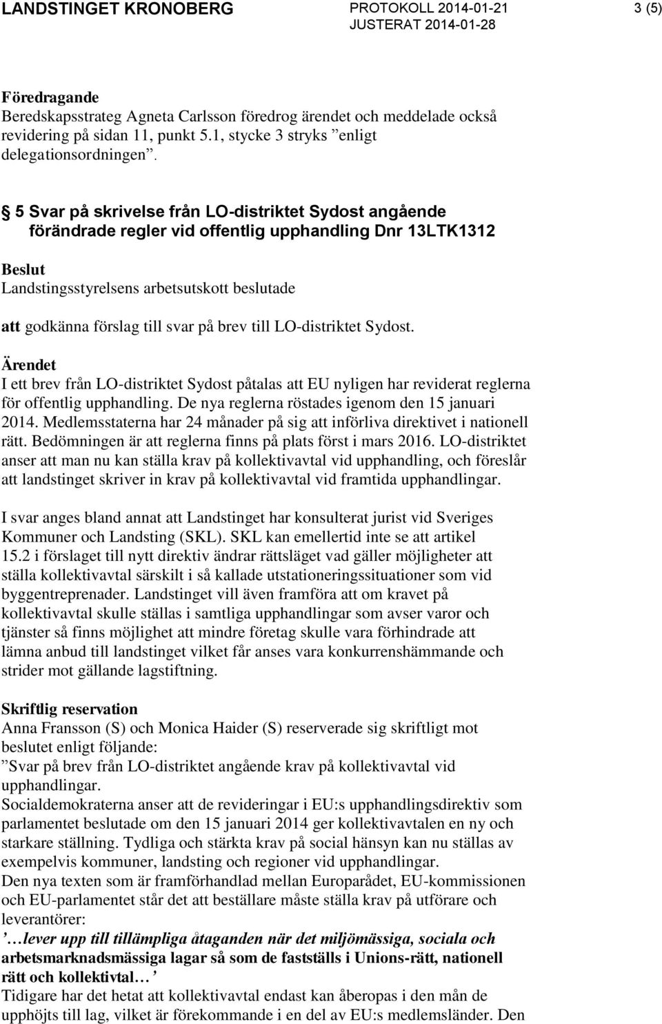 I ett brev från LO-distriktet Sydost påtalas att EU nyligen har reviderat reglerna för offentlig upphandling. De nya reglerna röstades igenom den 15 januari 2014.