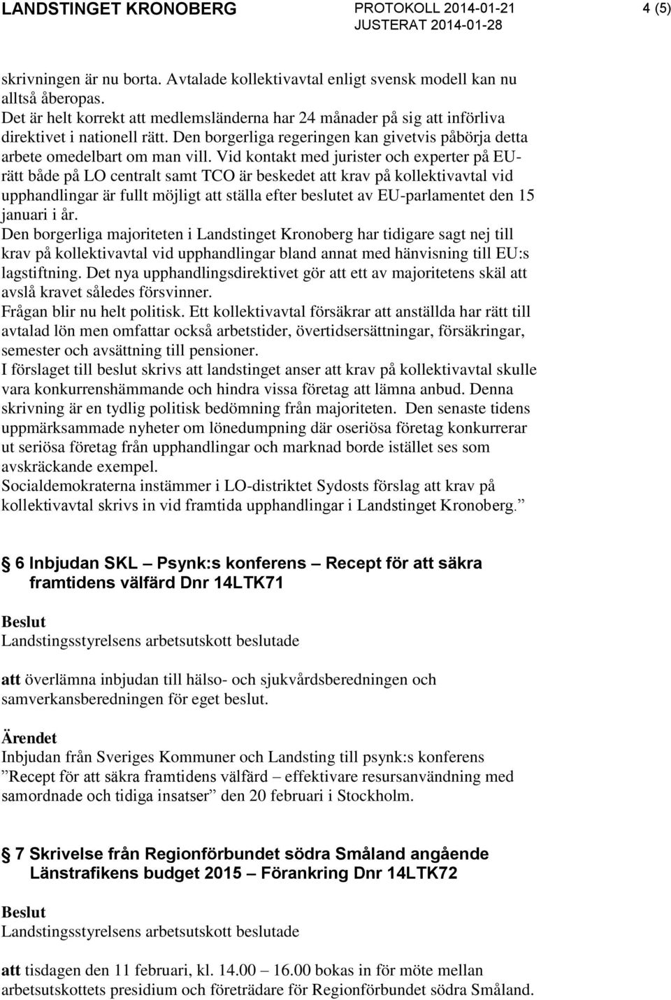 Vid kontakt med jurister och experter på EUrätt både på LO centralt samt TCO är beskedet att krav på kollektivavtal vid upphandlingar är fullt möjligt att ställa efter beslutet av EU-parlamentet den