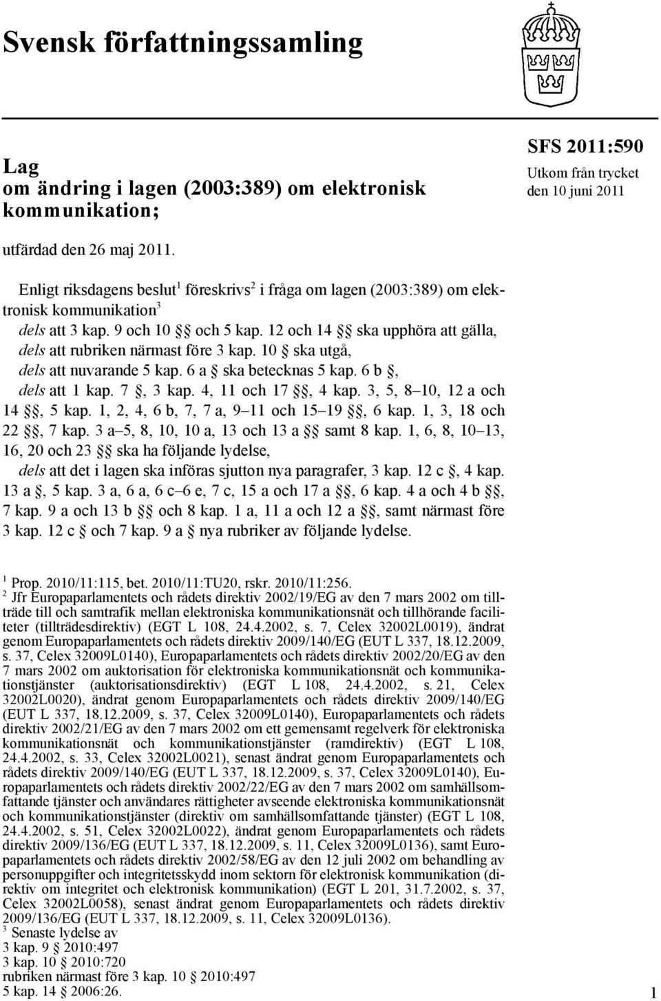 12 och 14 ska upphöra att gälla, dels att rubriken närmast före 3 kap. 10 ska utgå, dels att nuvarande 5 kap. 6 a ska betecknas 5 kap. 6 b, dels att 1 kap. 7, 3 kap. 4, 11 och 17, 4 kap.