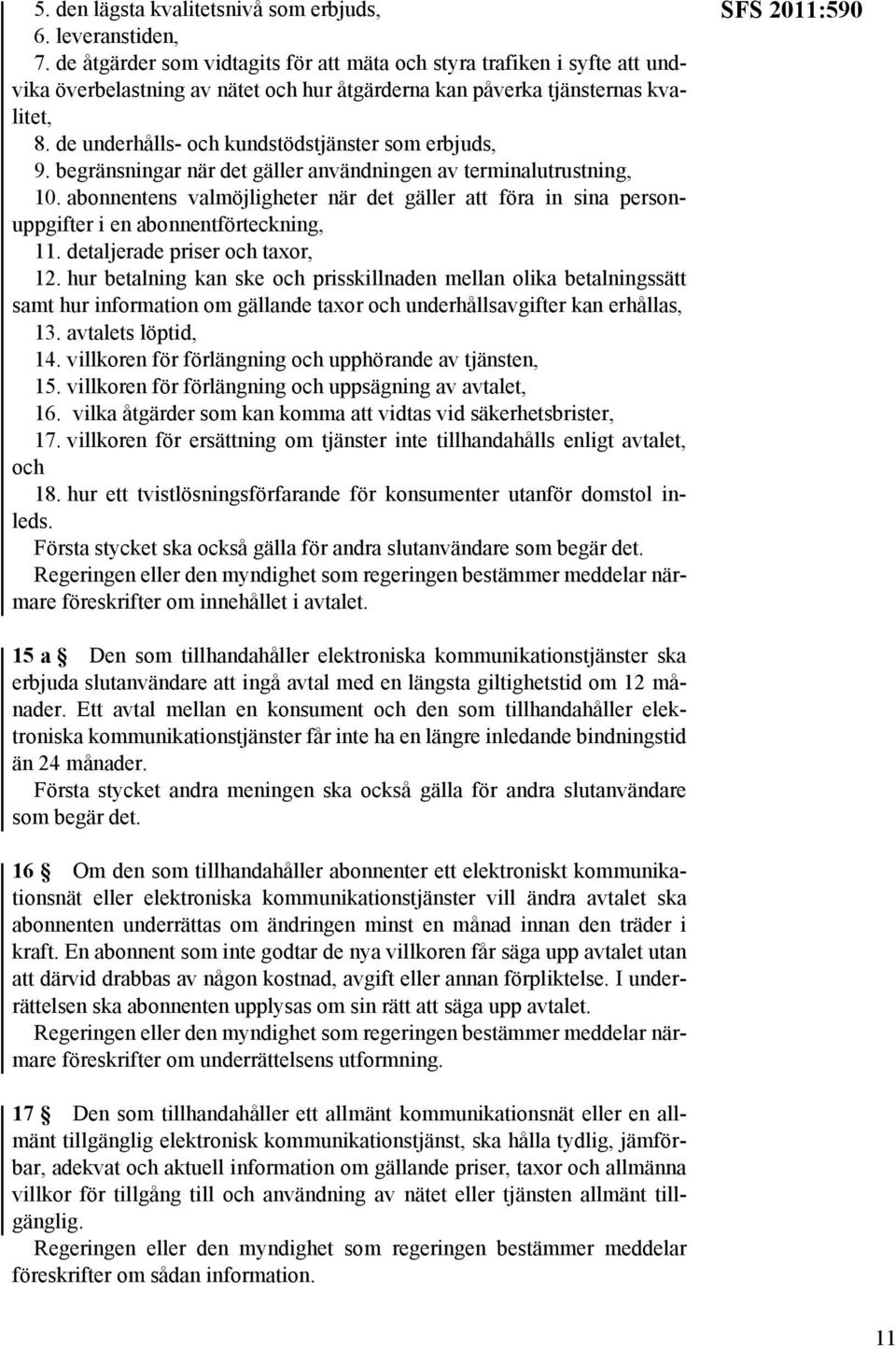 de underhålls- och kundstödstjänster som erbjuds, 9. begränsningar när det gäller användningen av terminalutrustning, 10.