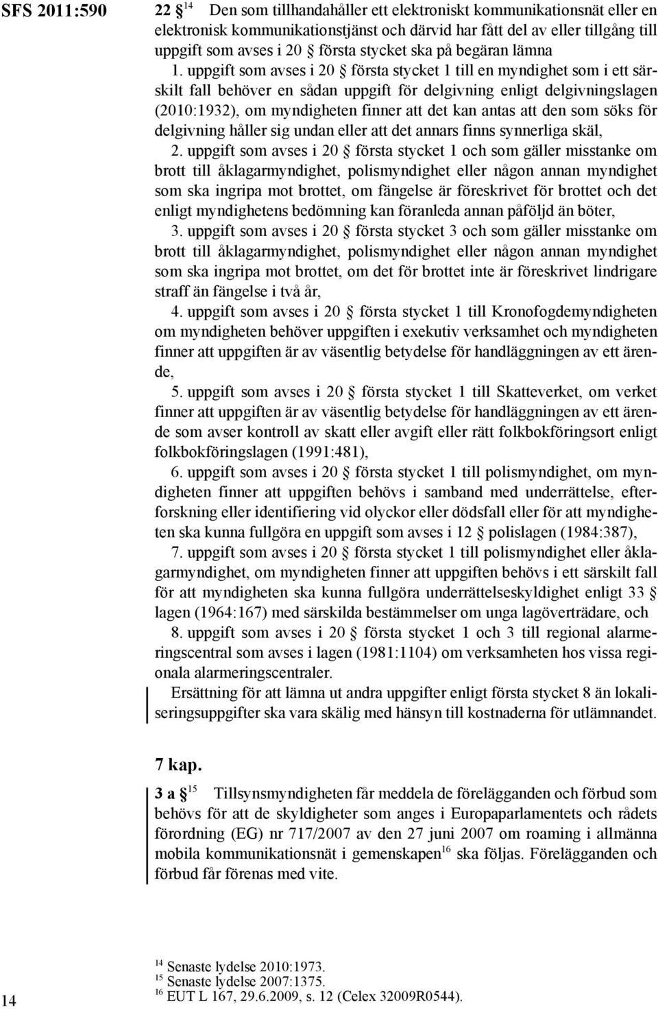 uppgift som avses i 20 första stycket 1 till en myndighet som i ett särskilt fall behöver en sådan uppgift för delgivning enligt delgivningslagen (2010:1932), om myndigheten finner att det kan antas