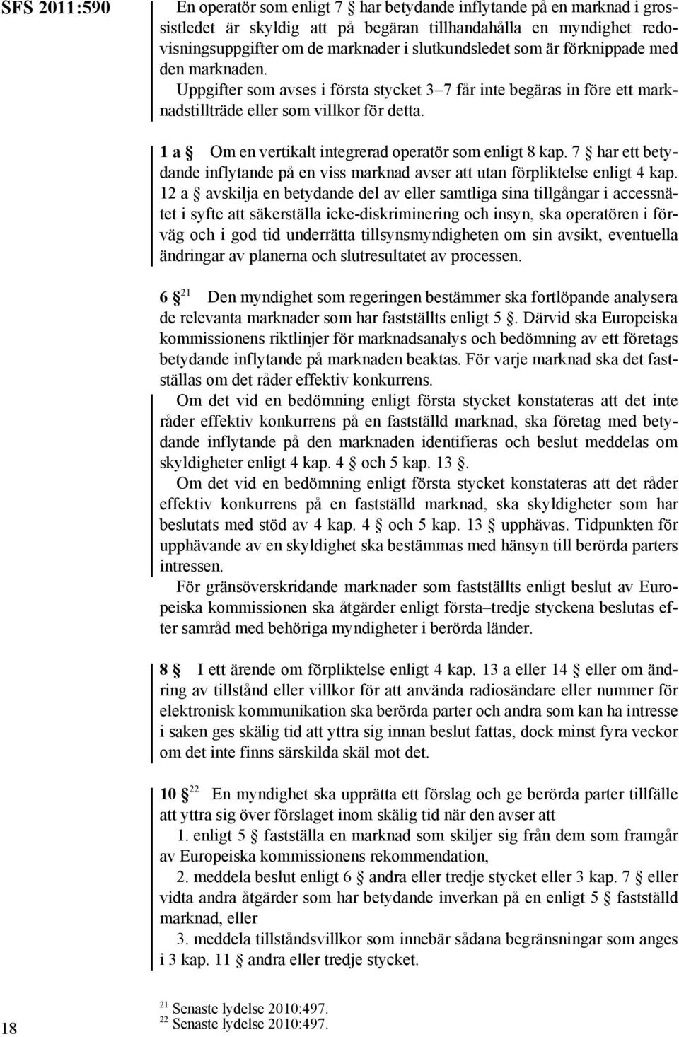 1a Om en vertikalt integrerad operatör som enligt 8 kap. 7 har ett betydande inflytande på en viss marknad avser att utan förpliktelse enligt 4 kap.