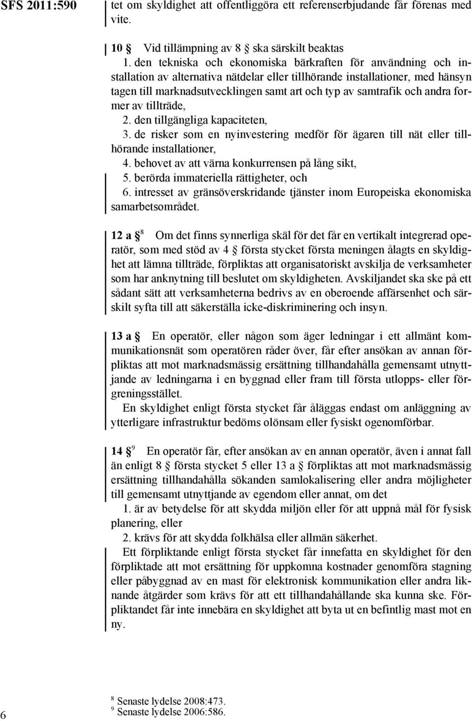 samtrafik och andra former av tillträde, 2. den tillgängliga kapaciteten, 3. de risker som en nyinvestering medför för ägaren till nät eller tillhörande installationer, 4.