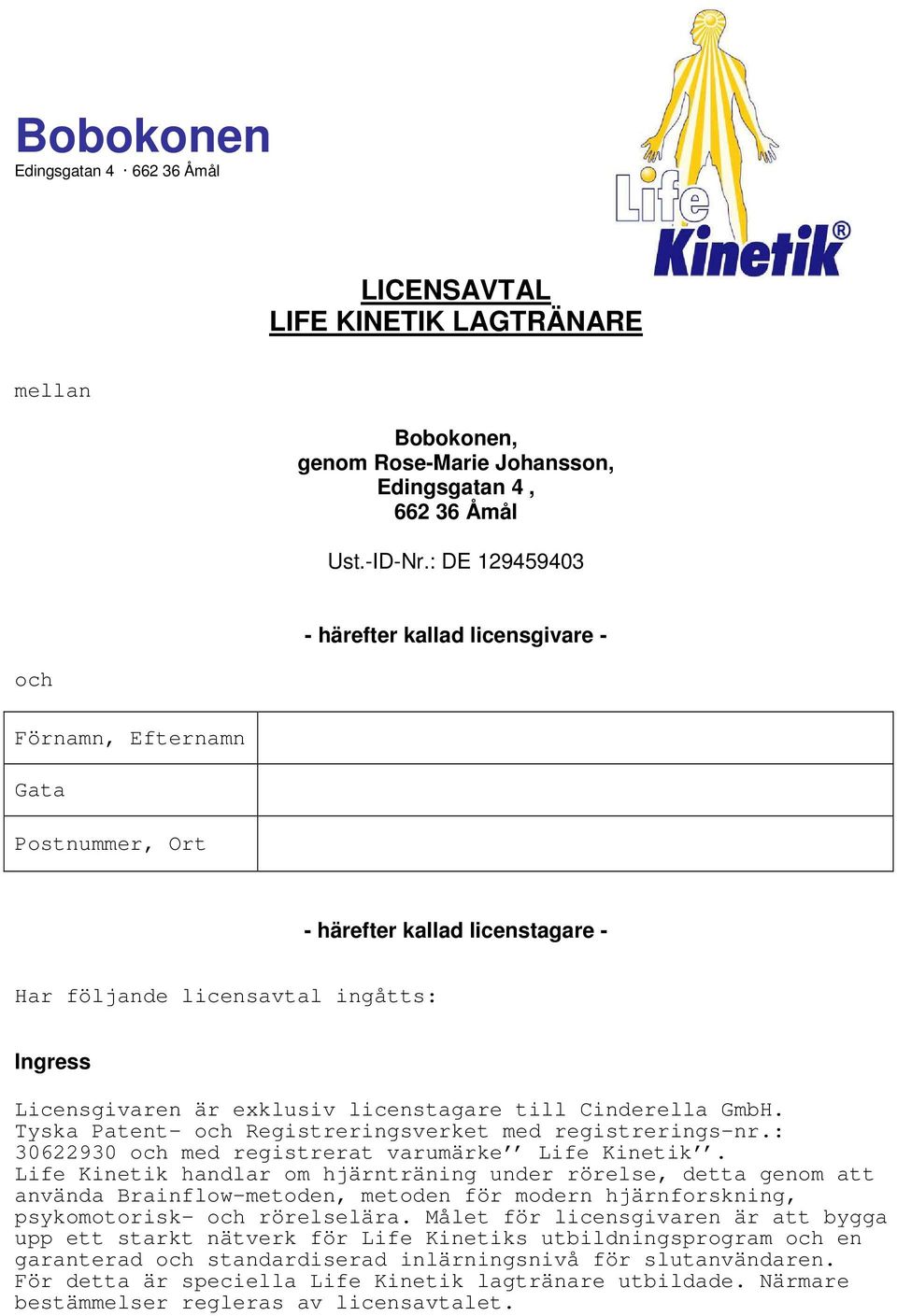 licenstagare till Cinderella GmbH. Tyska Patent- och Registreringsverket med registrerings-nr.: 30622930 och med registrerat varumärke Life Kinetik.