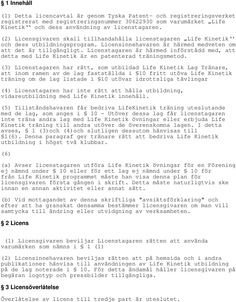 Licenstagaren är härmed införstådd med, att detta med Life Kinetik är en patenterad träningsmetod.