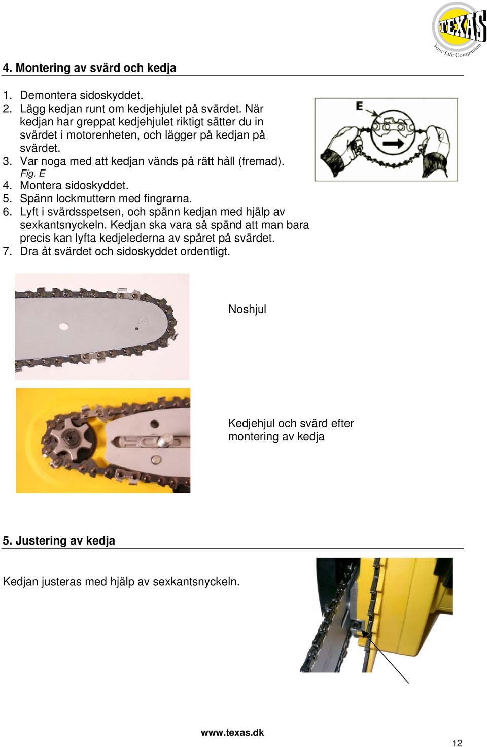 Fig. E 4. Montera sidoskyddet. 5. Spänn lockmuttern med fingrarna. 6. Lyft i svärdsspetsen, och spänn kedjan med hjälp av sexkantsnyckeln.