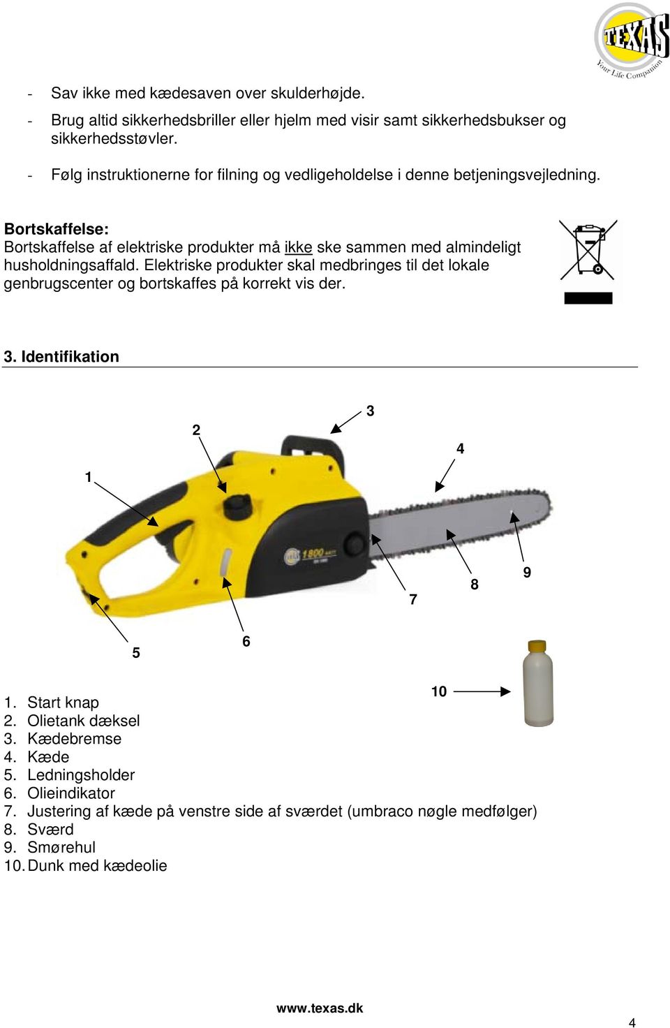 Bortskaffelse: Bortskaffelse af elektriske produkter må ikke ske sammen med almindeligt husholdningsaffald.